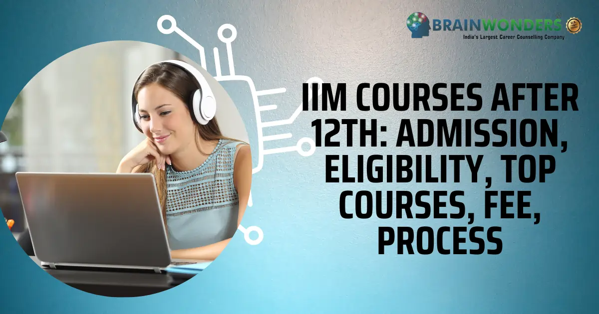 IIM Courses After 12th Admission Process, Top Courses, Eligibility